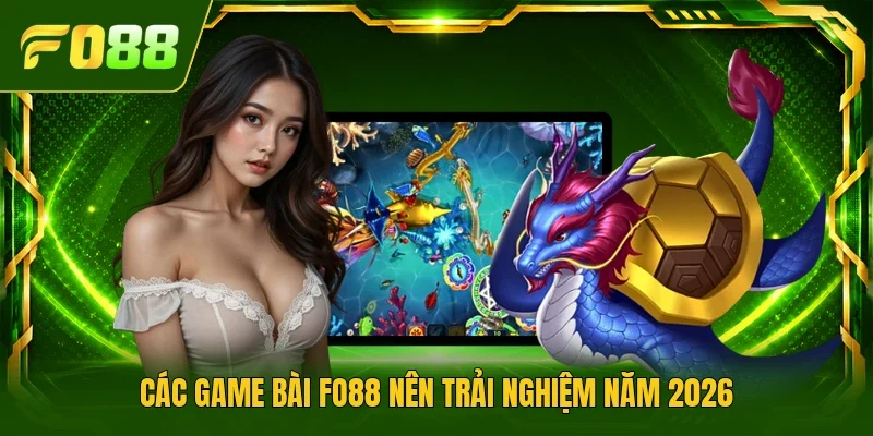 Các game bài Fo88 nên trải nghiệm năm 2026