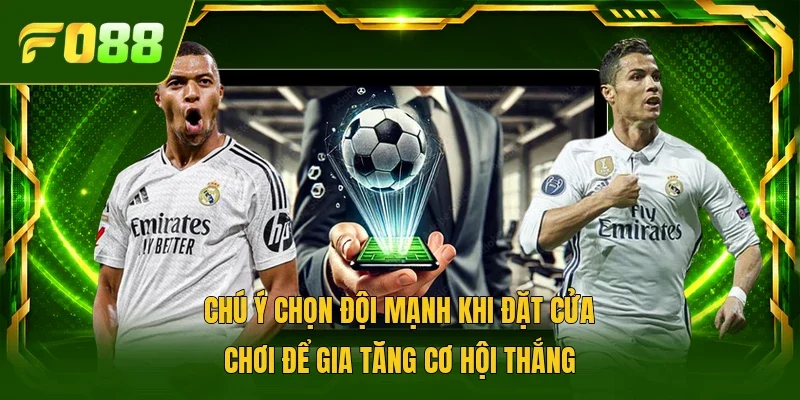 Chú ý chọn đội mạnh khi đặt cửa chơi để gia tăng cơ hội thắng