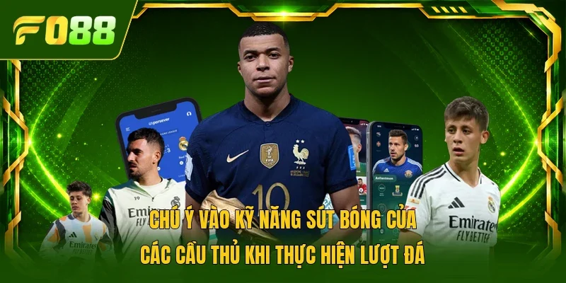 Chú ý vào kỹ năng sút bóng của các cầu thủ khi thực hiện lượt đá