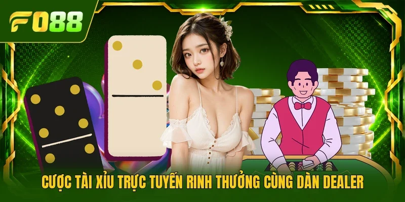 Cược Tài Xỉu trực tuyến rinh thưởng cùng dàn Dealer