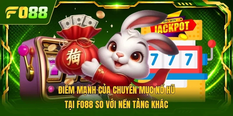 Điểm mạnh của chuyên mục nổ hũ tại FO88 so với nền tảng khác