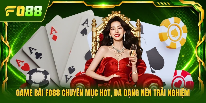 Game bài Fo88 chuyên mục hot, đa dạng nên trải nghiệm 