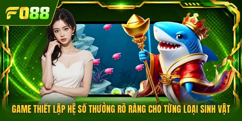 Game thiết lập hệ số thưởng rõ ràng cho từng loại sinh vật 