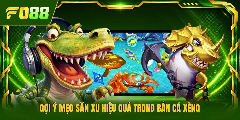 Gợi ý mẹo săn xu hiệu quả trong bắn cá Xèng 
