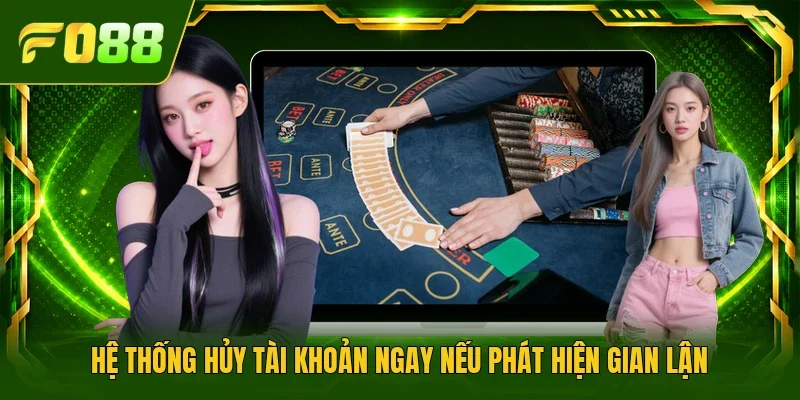 Hệ thống hủy tài khoản ngay nếu phát hiện gian lận
