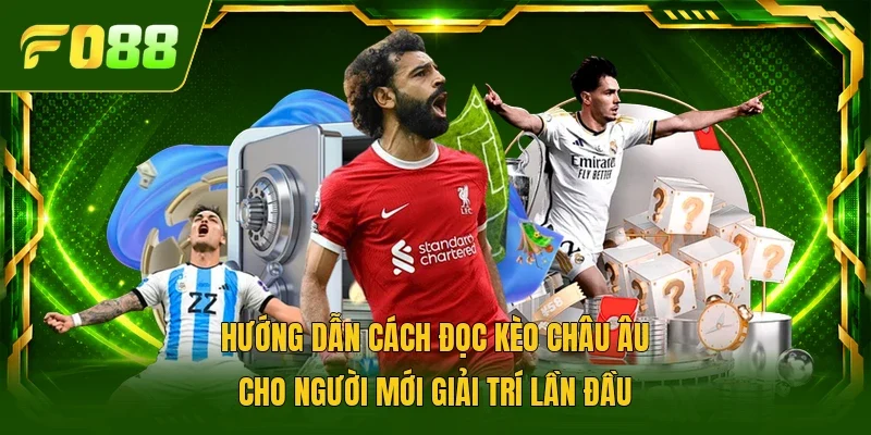 Hướng dẫn cách đọc kèo châu Âu cho người mới giải trí lần đầu