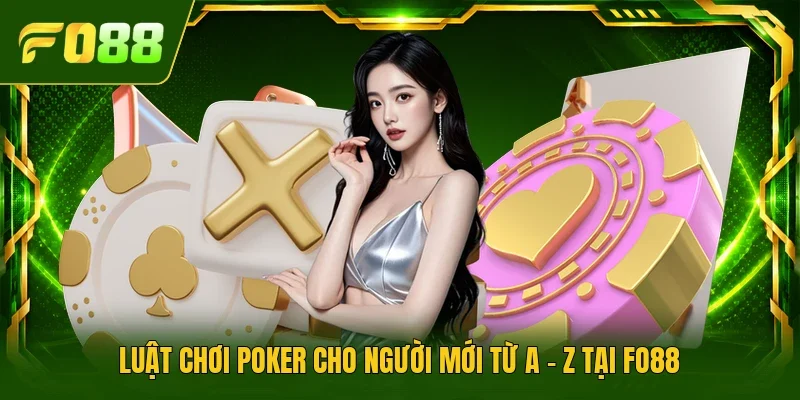 Luật chơi Poker cho người mới từ A - Z tại FO88