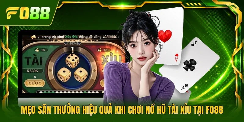 Mẹo săn thưởng hiệu quả khi chơi nổ hũ Tài xỉu tại Fo88 