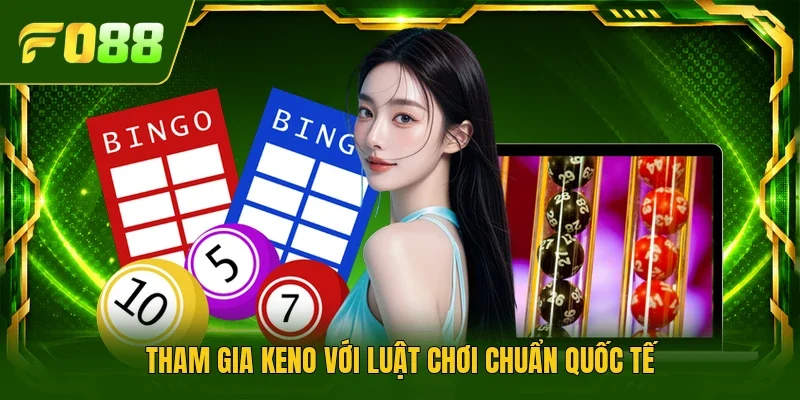 Tham gia Keno với luật chơi chuẩn quốc tế