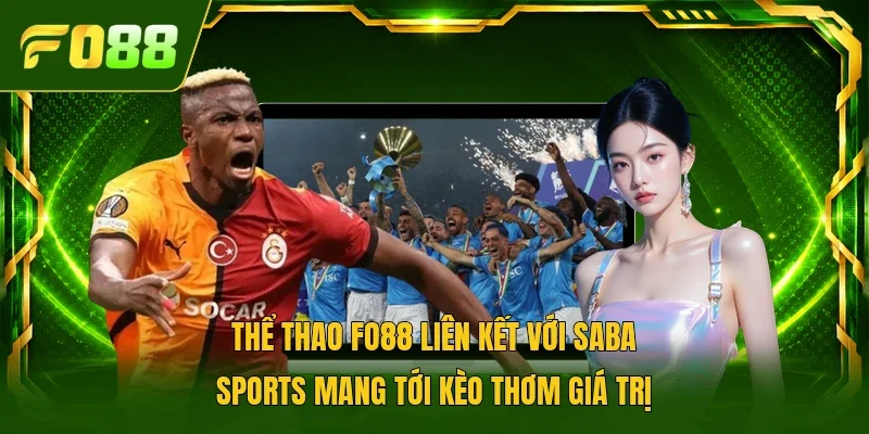 Thể thao FO88 liên kết với Saba Sports mang tới kèo thơm giá trị