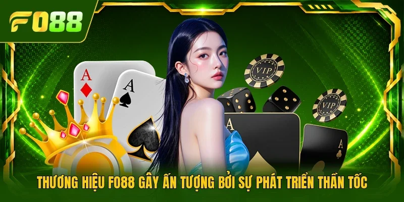 Thương hiệu FO88 gây ấn tượng bởi sự phát triển thần tốc
